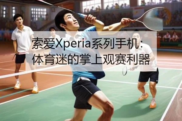 索爱Xperia系列手机：体育迷的掌上观赛利器